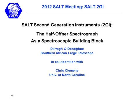 Pg 1 2012 SALT Meeting: SALT 2GI SALT Second Generation Instruments (2GI): The Half-Offner Spectrograph As a Spectroscopic Building Block Darragh O’Donoghue.