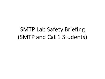 SMTP Lab Safety Briefing (SMTP and Cat 1 Students)