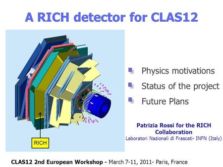 Patrizia Rossi for the RICH Collaboration Laboratori Nazionali di Frascati- INFN (Italy) Physics motivations Status of the project Future Plans CLAS12.