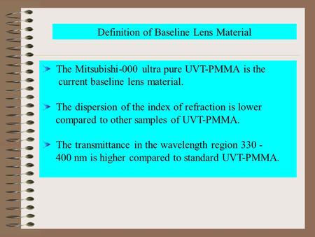 Definition of Baseline Lens Material The Mitsubishi-000 ultra pure UVT-PMMA is the current baseline lens material. The dispersion of the index of refraction.