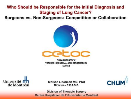 Who Should be Responsible for the Initial Diagnosis and Staging of Lung Cancer? Surgeons vs. Non-Surgeons: Competition or Collaboration Moishe Liberman.