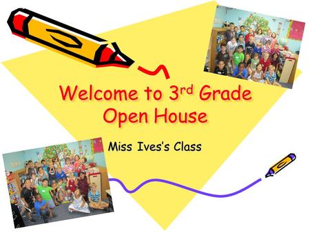 Welcome to 3 rd Grade Open House Miss Ives’s Class.