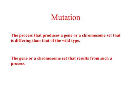 Mutation The process that produces a gene or a chromosome set that is differing than that of the wild type. The gene or a chromosome set that results from.