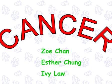 Zoe Chan Esther Chung Ivy Law a group of many different diseases that generally all affect cells The spread of cancer is called metastasis cells keep.