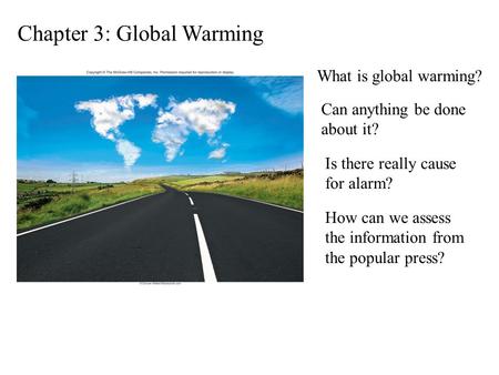 Chapter 3: Global Warming What is global warming? Is there really cause for alarm? Can anything be done about it? How can we assess the information from.