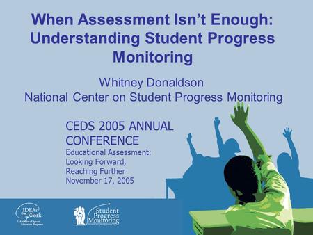CEDS 2005 ANNUAL CONFERENCE Educational Assessment: Looking Forward, Reaching Further November 17, 2005 When Assessment Isn’t Enough: Understanding Student.