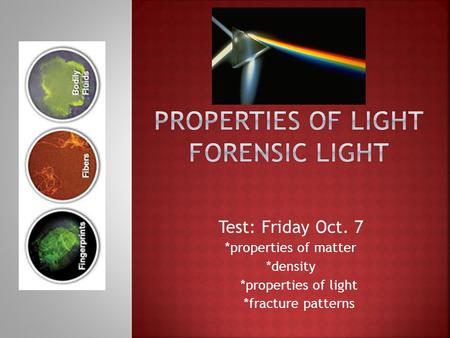 Test: Friday Oct. 7 *properties of matter *density *properties of light *fracture patterns.