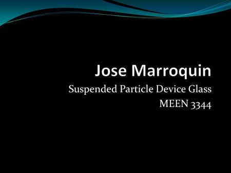 Suspended Particle Device Glass MEEN 3344. How it Works Two panels of glass or plastic Conductive material - used to coat the panes of glass Suspended.