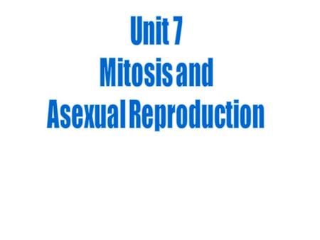 Unit 7 Mitosis and Asexual Reproduction