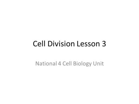 Cell Division Lesson 3 National 4 Cell Biology Unit.