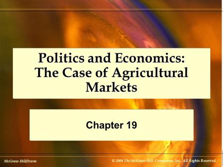 McGraw-Hill/Irwin © 2004 The McGraw-Hill Companies, Inc., All Rights Reserved. Politics and Economics: The Case of Agricultural Markets Chapter 19.