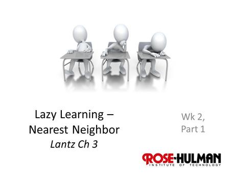 1 Lazy Learning – Nearest Neighbor Lantz Ch 3 Wk 2, Part 1.