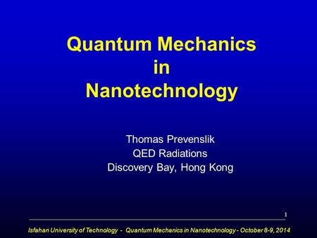 Quantum Mechanics in Nanotechnology Thomas Prevenslik QED Radiations Discovery Bay, Hong Kong Isfahan University of Technology - Quantum Mechanics in Nanotechnology.