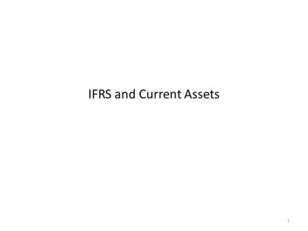 IFRS and Current Assets 1. Comparing GAAP and IFRS Current Asset Presentation US GAAP requires companies to list assets in order of liquidity starting.