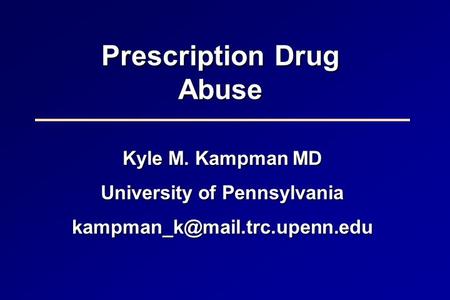Prescription Drug Abuse Kyle M. Kampman MD University of Pennsylvania