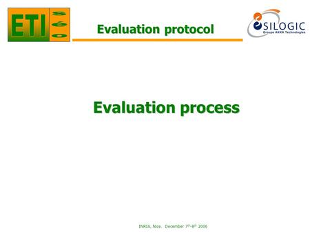 INRIA, Nice. December 7 th -8 th 2006 Evaluation protocol Evaluation process.