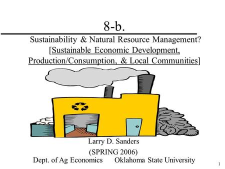 1 8-b. Sustainability & Natural Resource Management? [Sustainable Economic Development, Production/Consumption, & Local Communities] Larry D. Sanders (SPRING.