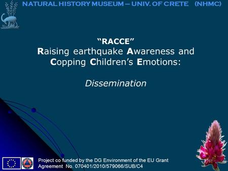 “RACCE” Raising earthquake Awareness and Copping Children’s Emotions: Dissemination NATURAL HISTORY MUSEUM – UNIV. OF CRETE (NHMC) Project co funded by.