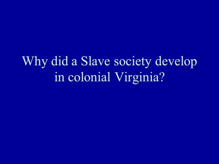 Why did a Slave society develop in colonial Virginia?