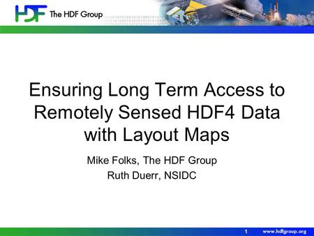 Ensuring Long Term Access to Remotely Sensed HDF4 Data with Layout Maps Mike Folks, The HDF Group Ruth Duerr, NSIDC 1.