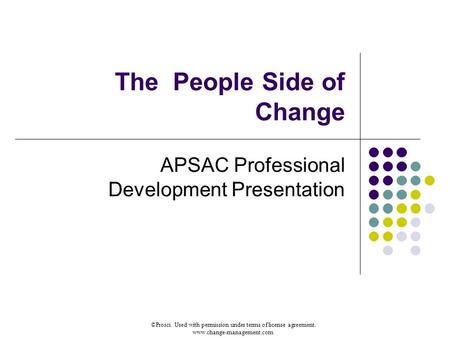 ©Prosci. Used with permission under terms of license agreement. www.change-management.com The People Side of Change APSAC Professional Development Presentation.