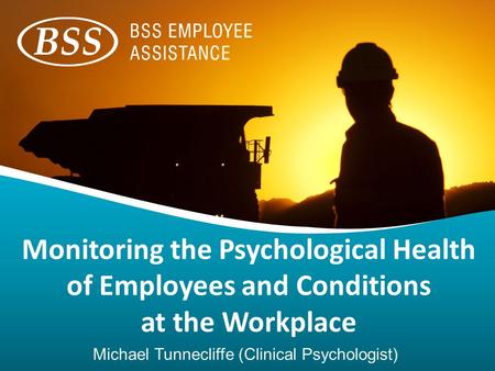 Monitoring the Psychological Health of Employees and Conditions at the Workplace Michael Tunnecliffe (Clinical Psychologist)