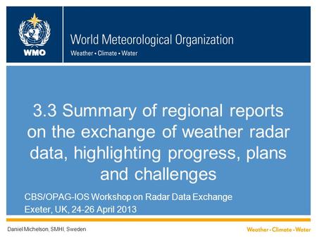 WMO 3.3 Summary of regional reports on the exchange of weather radar data, highlighting progress, plans and challenges CBS/OPAG-IOS Workshop on Radar Data.