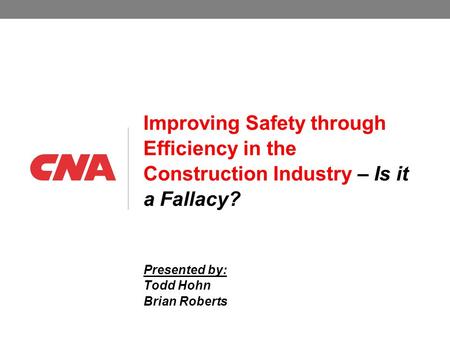 Improving Safety through Efficiency in the Construction Industry – Is it a Fallacy? Presented by: Todd Hohn Brian Roberts.