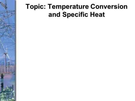 Topic: Temperature Conversion and Specific Heat.