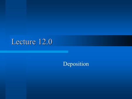 Lecture 12.0 Deposition. Materials Deposited Dielectrics –SiO2, BSG Metals –W, Cu, Al Semiconductors –Poly silicon (doped) Barrier Layers –Nitrides (TaN,