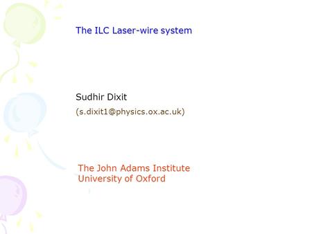 The ILC Laser-wire system Sudhir Dixit The John Adams Institute University of Oxford.