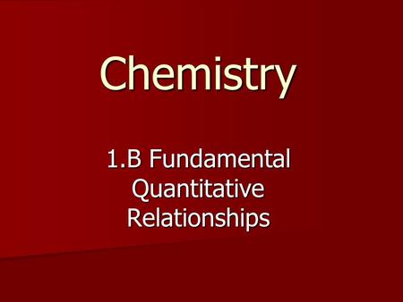 1.B Fundamental Quantitative Relationships