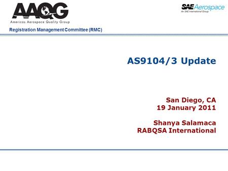 Company Confidential Registration Management Committee (RMC) AS9104/3 Update San Diego, CA 19 January 2011 Shanya Salamaca RABQSA International.