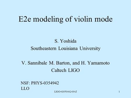 LIGO-G050442-00-Z1 E2e modeling of violin mode S. Yoshida Southeastern Louisiana University V. Sannibale M. Barton, and H. Yamamoto Caltech LIGO NSF: PHYS-0354942.