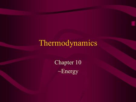 Thermodynamics Chapter 10 ~Energy. Intro Most natural events involve a decrease in total energy and an increase in disorder. The energy that was “lost”