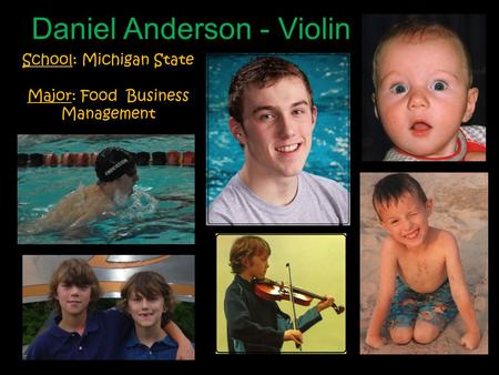 INTENDED MAJOR: School: Michigan State Major: Food Business Management Daniel Anderson - Violin.