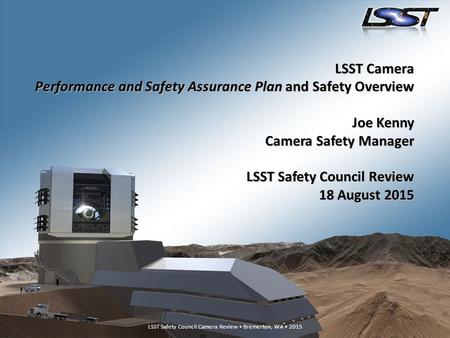 LSST Camera Performance and Safety Assurance Plan and Safety Overview Joe Kenny Camera Safety Manager LSST Safety Council Review 18 August 2015.