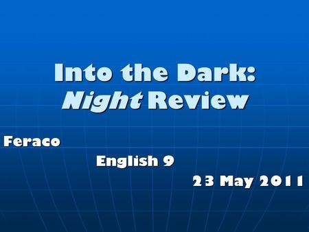 Into the Dark: Night Review Feraco English 9 23 May 2011.