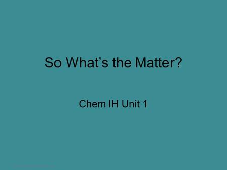 So What’s the Matter? Chem IH Unit 1.