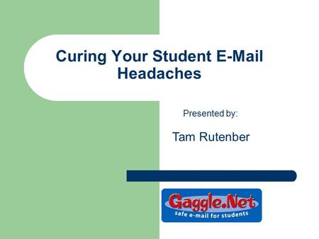 Curing Your Student E-Mail Headaches Presented by: Tam Rutenber.