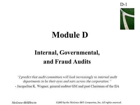 D-1 McGraw-Hill/Irwin ©2005 by the McGraw-Hill Companies, Inc. All rights reserved. Module D Internal, Governmental, and Fraud Audits “I predict that audit.