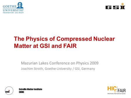 The Physics of Compressed Nuclear Matter at GSI and FAIR Mazurian Lakes Conference on Physics 2009 Joachim Stroth, Goethe-University / GSI, Germany.