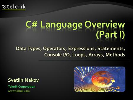 Data Types, Operators, Expressions, Statements, Console I/O, Loops, Arrays, Methods Svetlin Nakov Telerik Corporation www.telerik.com.