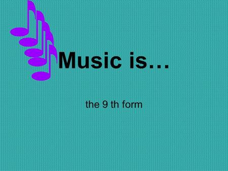 Music is… the 9 th form. Listen and put the numbers SymphonyFolkPopRockOpera and ballet.
