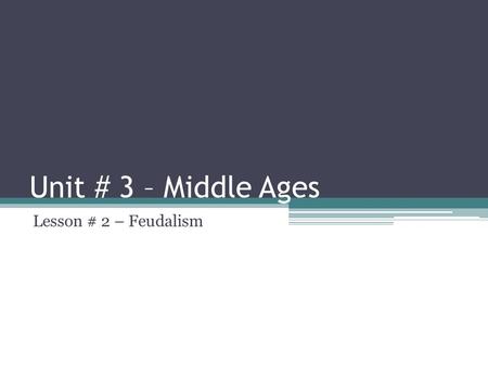 Unit # 3 – Middle Ages Lesson # 2 – Feudalism. Agenda Warm Up Presentations Introduction to Feudalism Explaining Relationships and the Feudal Pyramid.