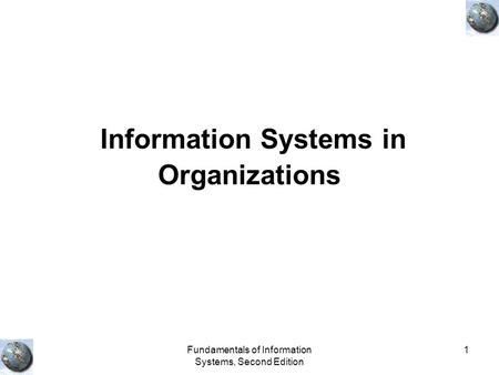 Fundamentals of Information Systems, Second Edition 1 Information Systems in Organizations.