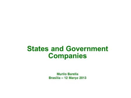 States and Government Companies Murilo Barella Brasília – 12 Março 2013.