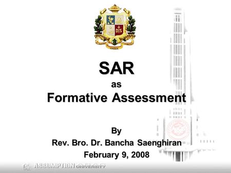 SAR as Formative Assessment By Rev. Bro. Dr. Bancha Saenghiran February 9, 2008.