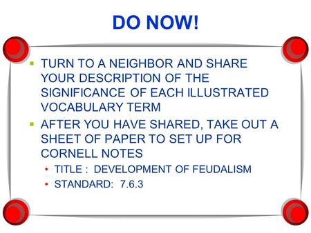 DO NOW!  TURN TO A NEIGHBOR AND SHARE YOUR DESCRIPTION OF THE SIGNIFICANCE OF EACH ILLUSTRATED VOCABULARY TERM  AFTER YOU HAVE SHARED, TAKE OUT A SHEET.
