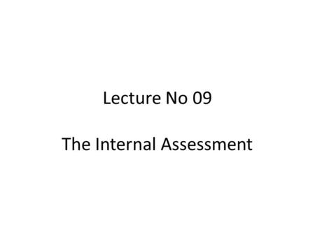 Lecture No 09 The Internal Assessment